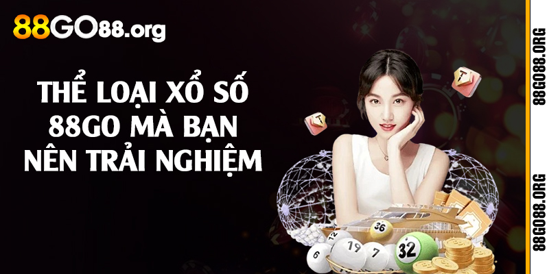 Thể loại xổ số 88go mà bạn nên trải nghiệm